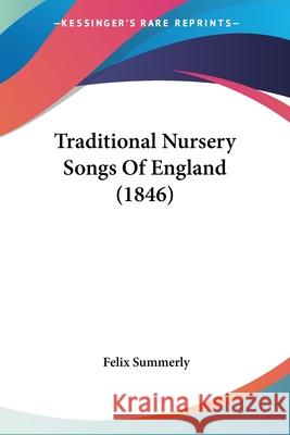 Traditional Nursery Songs Of England (1846) Felix Summerly 9780548680421 