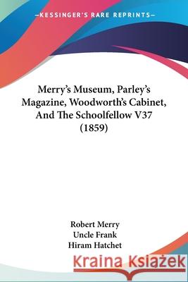 Merry's Museum, Parley's Magazine, Woodworth's Cabinet, And The Schoolfellow V37 (1859) Robert Merry 9780548840917 