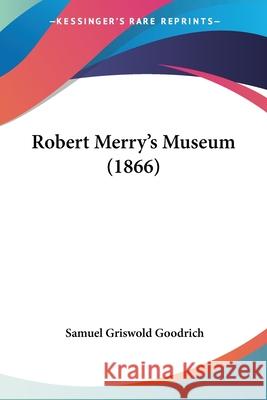Robert Merry's Museum (1866) Samuel Gri Goodrich 9780548840962 