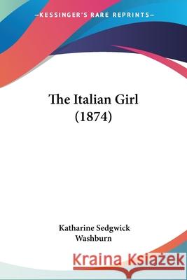 The Italian Girl (1874) Katharine Washburn 9780548844571 