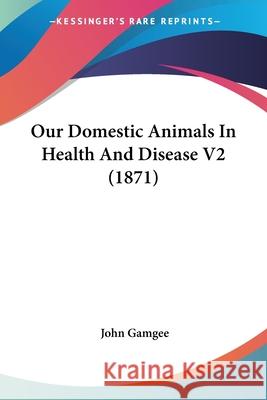 Our Domestic Animals In Health And Disease V2 (1871) John Gamgee 9780548872451 