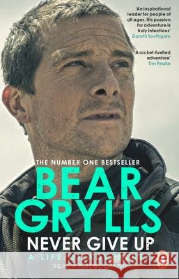 Never Give Up: A Life of Adventure, The Autobiography Bear Grylls 9780552177832 Transworld Publishers Ltd