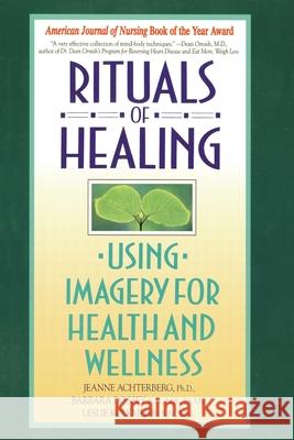 Rituals of Healing: Using Imagery for Health and Wellness Jeanne Achterberg Dossey Achterberg Leslie Kolkmeier 9780553373479 Bantam Books