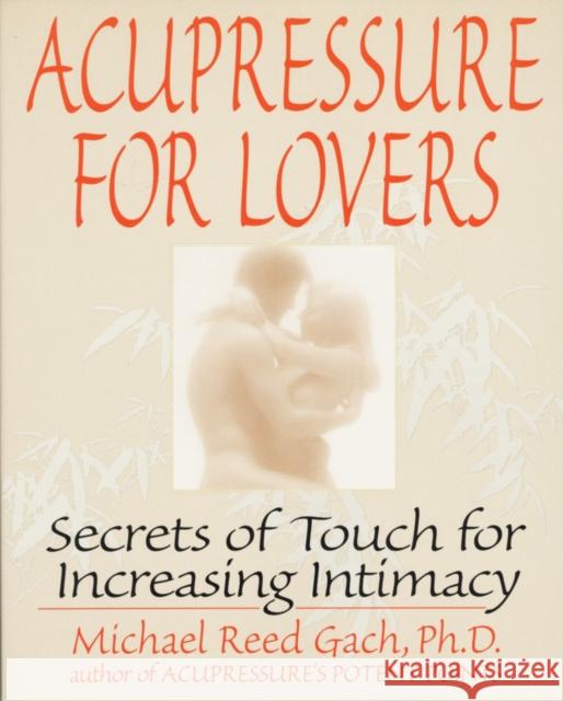 Acupressure for Lovers: Secrets of Touch for Increasing Intimacy Gach, Michael Reed 9780553374018 Bantam Books