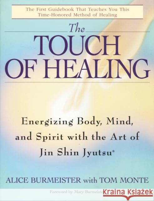 The Touch of Healing: Energizing the Body, Mind, and Spirit with Jin Shin Jyutsu Alice Burmeister Tom Monte Mary Burmeister 9780553377842 Bantam Books