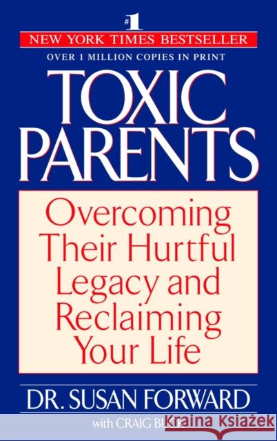 Toxic Parents: Overcoming Their Hurtful Legacy and Reclaiming Your Life Susan Forward Craig Buck 9780553381405 Random House USA Inc