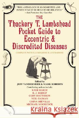 The Thackery T. Lambshead Pocket Guide to Eccentric & Discredited Diseases Mark Roberts Jeff Vandermeer Mark Roberts 9780553383393 Bantam Books