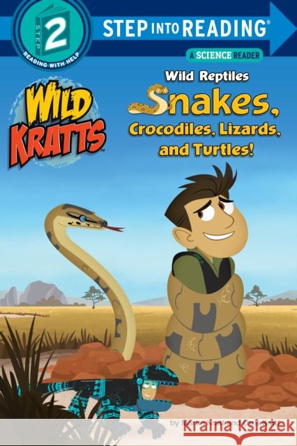 Wild Reptiles: Snakes, Crocodiles, Lizards, and Turtles (Wild Kratts) Chris Kratt Martin Kratt Random House 9780553507751 Random House USA Inc