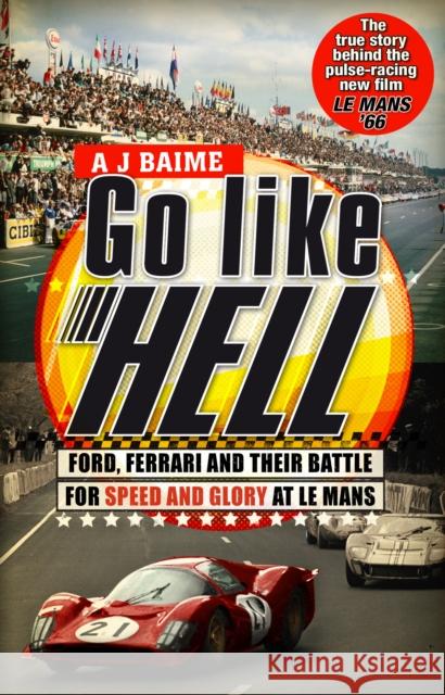 Go Like Hell: Ford, Ferrari and their Battle for Speed and Glory at Le Mans A J Baime 9780553818390 Transworld Publishers Ltd