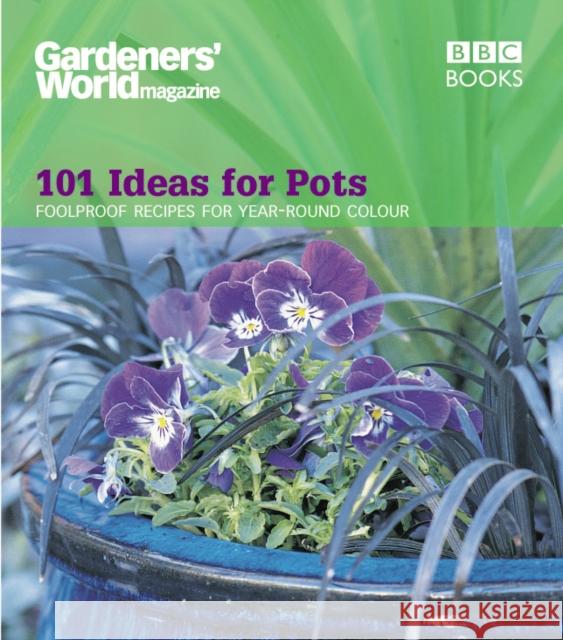 Gardeners' World - 101 Ideas for Pots: Foolproof recipes for year-round colour Ceri Thomas 9780563539261 0