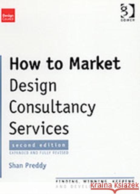 How to Market Design Consultancy Services: Finding, Winning, Keeping and Developing Clients Preddy, Shan 9780566085949 GOWER PUBLISHING LTD
