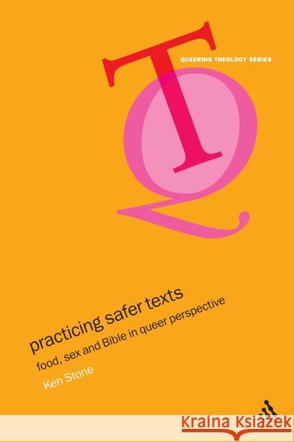 Practicing Safer Texts: Food, Sex and Bible in Queer Perspective Stone, Kenneth 9780567081728 T. & T. Clark Publishers