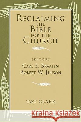 Reclaiming the Bible for the Church Carl E. Braaten Robert Jenson Continuum International Publishing Group 9780567085337 T. & T. Clark Publishers