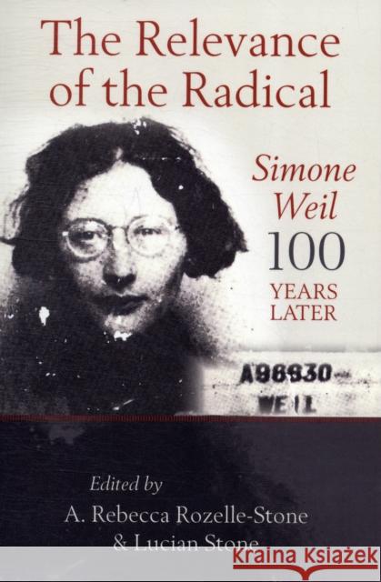 The Relevance of the Radical: Simone Weil 100 Years Later Rozelle-Stone, A. Rebecca 9780567381729 0