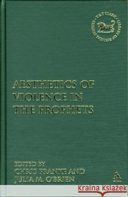 The Aesthetics of Violence in the Prophets Julia M. O'Brien Chris Franke 9780567548115 T & T Clark International