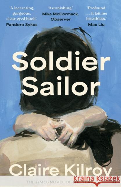 Soldier Sailor: 'Intense, furious, moving and often extremely funny.' DAVID NICHOLLS Claire Kilroy 9780571375578