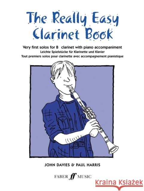 The Really Easy Clarinet Book: Very First Solos for B-Flat Clarinet with Piano Accompaniment Davies, John 9780571510344 FABER MUSIC LTD