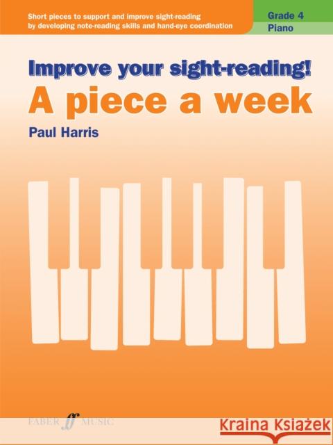 Improve Your Sight-Reading! Piano -- A Piece a Week, Grade 4: Short Pieces to Support and Improve Sight-Reading by Developing Note-Reading Skills and Harris, Paul 9780571540563 Improve your sight-reading!
