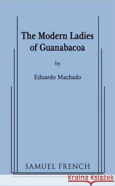 The Modern Ladies of Guanabacoa Eduardo Machado 9780573660429 Samuel French Trade