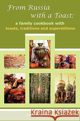 From Russia with a Toast: A Family Cookbook with Toasts, Traditions and Superstitions Luda Kopeikina 9780578049557 Noventra