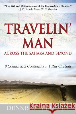 TRAVELIN' MAN Across the Sahara and Beyond: 8 Countries, 2 Continents...1 Pair of Pants Feeheley, Dennis D. 9780578134192 Parkhampton Press