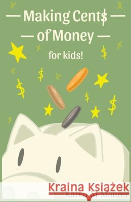 Making Cents of Money For Kids ( Second Edition and Revised Version) Karen M. Maurer Grace Otten 9780578342382 Karen M. Maurer