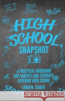 High School Snapshot: A Practical Guidebook For Parents And Students Entering High School Linda M. Teahen 9780578447025 Linda Manley Teahen