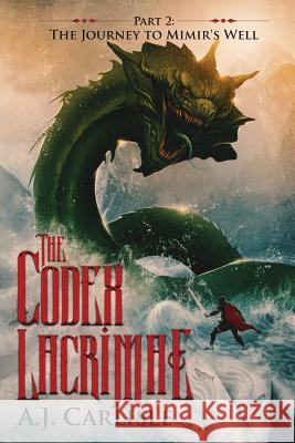 The Codex Lacrimae, Part 2: The Journey to Mimir's Well A J Carlisle   9780578454016 Mimir's Ink