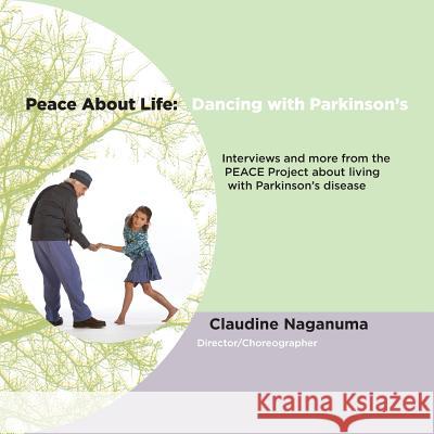 Peace About Life: Dancing with Parkinson's Claudine Naganuma Leventhal David Meadow Kelly 9780578511689 Claudine Naganuma
