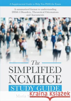 The Simplified NCMHCE Study Guide: A Summarized Format to Understanding DSM-5 Disorders, Theoretical Orientations and Assessments Maria Shkreli 9780578524931 Twentynine Publishing, LLC