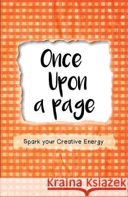 Once Upon a Page: A Journal that Sparks your Creative Energy Zee Ladak Zee Ladak 9780578607825 Sea to Sky Publishing