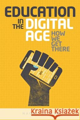 Education in the Digital Age: How We Get There Nadav Zeimer, Zachary Stein 9780578661421 Nadav Zeimer