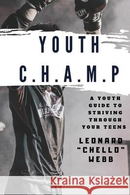 Youth C.H.A.M.P.: A Youth Guide to Striving Through Your Teens Leonard Chello Webb 9780578689043 Webbolutionary Motivation