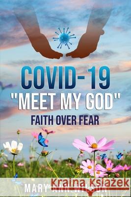Covid-19 Meet My GOD: Faith Over Fear Mary Ann Wilson 9780578816968