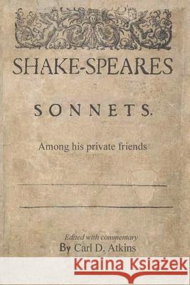 Shakespeare's Sonnets Among His Private Friends William Shakespeare, Carl D. Atkins 9780578918334 Small Latin Press