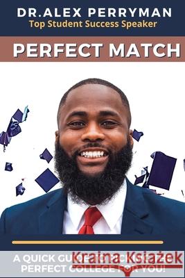 Perfect Match: A Quick Guide To Picking The Perfect College For You! Alex Perryman 9780578972428 Ilive Consulting, LLC