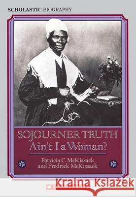 Sojourner Truth: Ain't I a Woman? Patricia C. McKissack Fredrick L. McKissack 9780590446914 Scholastic
