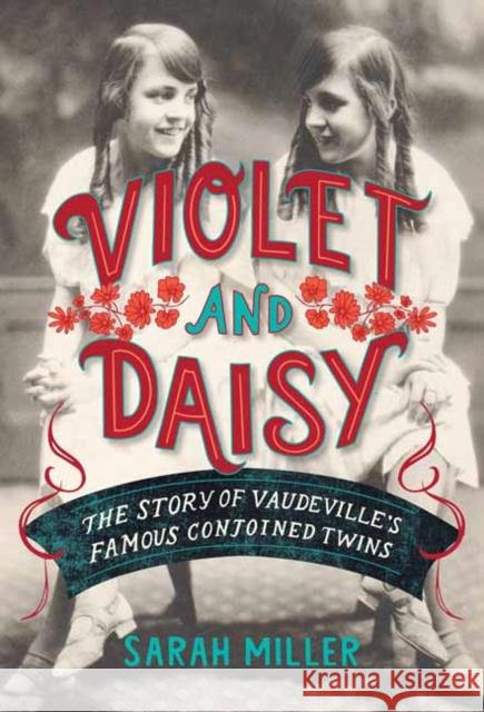 Violet and Daisy: The Story of Vaudeville's Famous Conjoined Twins Sarah Miller 9780593119723 Schwartz & Wade Books