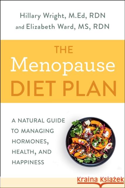 Menopause Diet Plan: A Complete Guide to Managing Hormones, Health, and Happiness Elizabeth M. Ward M.S., R.D. 9780593135662 Potter/Ten Speed/Harmony/Rodale