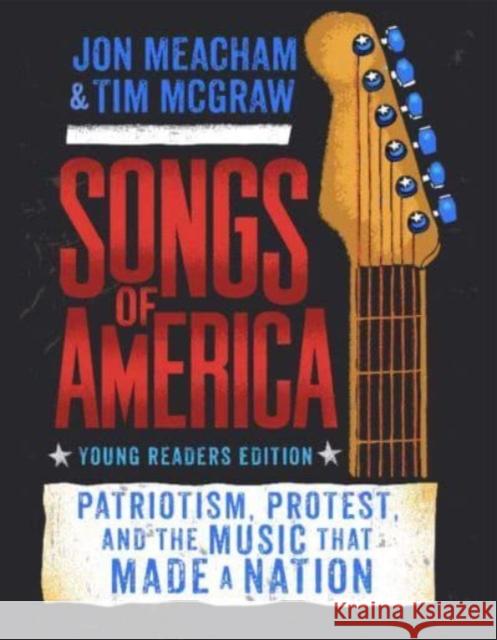 Songs of America (Adapted for Young Readers): Patriotism, Protest, and the Music That Made a Nation Meacham, Jon 9780593178799 Delacorte Press