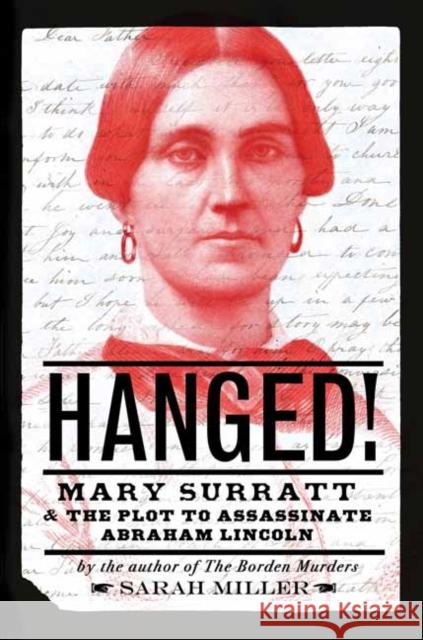 Hanged!: Mary Surratt and the Plot to Assassinate Abraham Lincoln Sarah Miller 9780593181560 Random House USA Inc