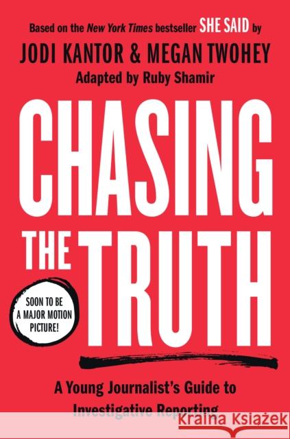 Chasing the Truth: A Young Journalist's Guide to Investigative Reporting: She Said Young Readers Edition Jodi Kantor Megan Twohey Ruby Shamir 9780593326992 Philomel Books