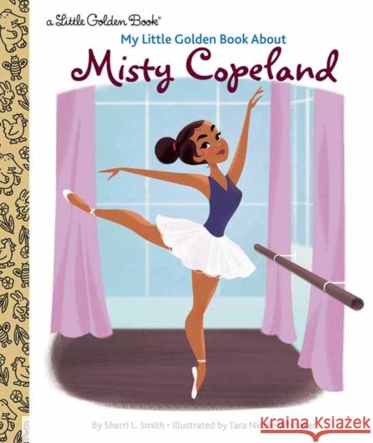 My Little Golden Book about Misty Copeland Sherri L. Smith Tara Nicole Whitaker 9780593380673 Golden Books