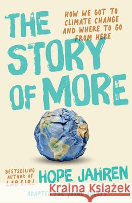 The Story of More (Adapted for Young Adults): How We Got to Climate Change and Where to Go from Here Hope Jahren 9780593381151 Ember