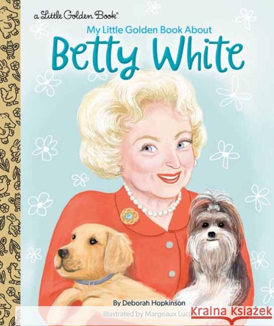 My Little Golden Book about Betty White Deborah Hopkinson Margeaux Lucas 9780593433522 Golden Books