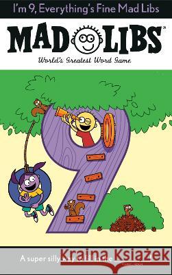 I\'m 9, Everything\'s Fine Mad Libs: World\'s Greatest Word Game Mad Libs 9780593523193 Mad Libs