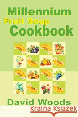Millennium Fruit Soup Cookbook David Woods 9780595001828 Writers Club Press