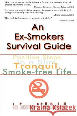 An Ex-Smoker's Survival Guide: Positive Steps to a Slim, Tranquil, Smoke-Free Life Sussman, Les 9780595002474 iUniverse