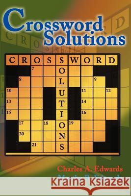 Crossword Solutions: A New and Unique Source of Names, Characters, Titles, Events and Phrases Found in Crossword Puzzles, Entertainment and Edwards, Charles A. 9780595002726 Writers Club Press