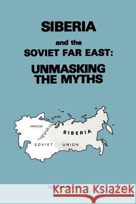 Siberia and the Soviet Far East:: Unmasking the Myths Resnick, Abraham 9780595002832 iUniverse